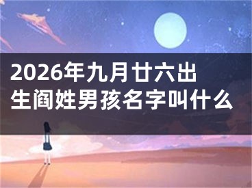 2026年九月廿六出生阎姓男孩名字叫什么