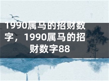 1990属马的招财数字，1990属马的招财数字88
