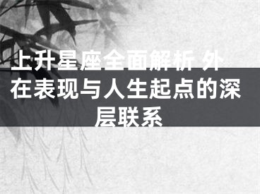 上升星座全面解析 外在表现与人生起点的深层联系