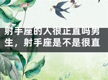射手座的人很正直吗男生，射手座是不是很直