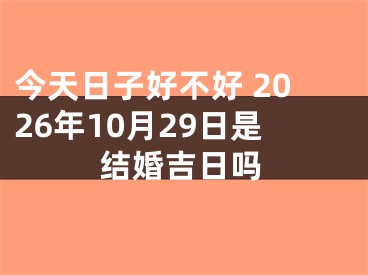 今天日子好不好 2026年10月29日是结婚吉日吗