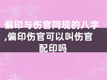 偏印与伤官同现的八字,偏印伤官可以叫伤官配印吗