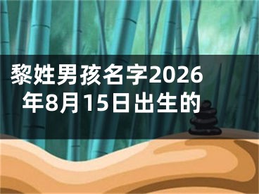 黎姓男孩名字2026年8月15日出生的
