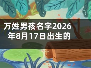 万姓男孩名字2026年8月17日出生的