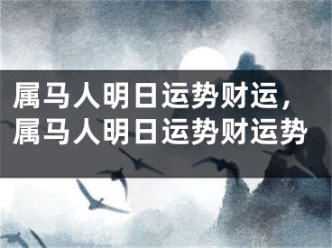 属马人明日运势财运,属马人明日运势财运势