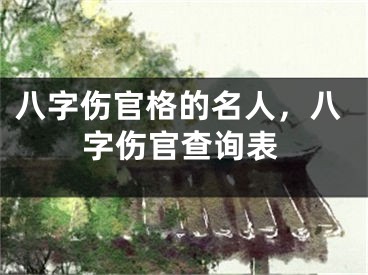 八字伤官格的名人，八字伤官查询表