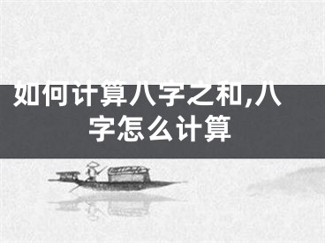 如何计算八字之和,八字怎么计算