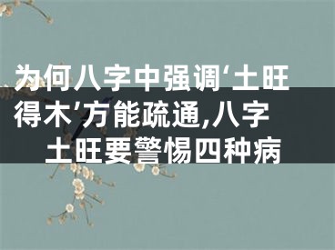 为何八字中强调‘土旺得木’方能疏通,八字土旺要警惕四种病
