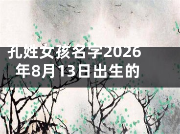 孔姓女孩名字2026年8月13日出生的