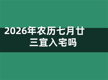 2026年农历七月廿三宜入宅吗