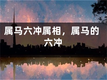 属马六冲属相，属马的六冲