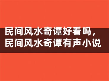 民间风水奇谭好看吗,民间风水奇谭有声小说