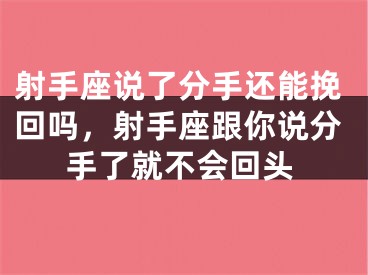 射手座说了分手还能挽回吗,射手座跟你说分手了就不会回头