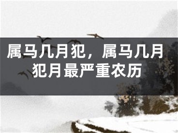 属马几月犯,属马几月犯月最严重农历