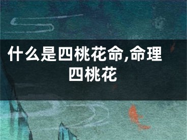 什么是四桃花命,命理四桃花