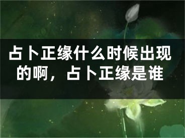 占卜正缘什么时候出现的啊，占卜正缘是谁