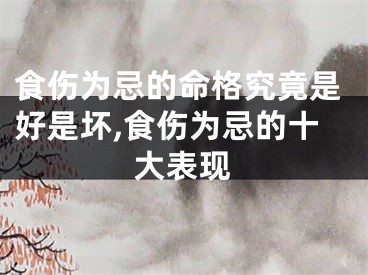 食伤为忌的命格究竟是好是坏,食伤为忌的十大表现
