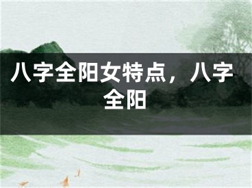 八字全阳女特点,八字全阳