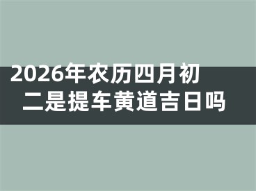 2026年农历四月初二是提车黄道吉日吗
