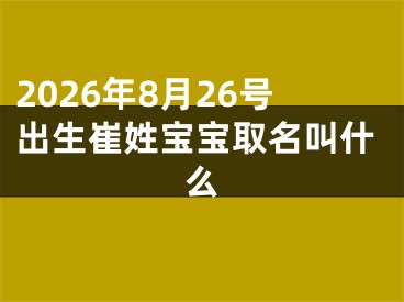 2026年8月26号出生崔姓宝宝取名叫什么