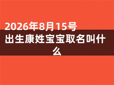 2026年8月15号出生康姓宝宝取名叫什么