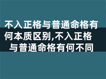 不入正格与普通命格有何本质区别,不入正格与普通命格有何不同