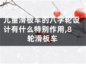 儿童滑板车的八字轮设计有什么特别作用,8轮滑板车