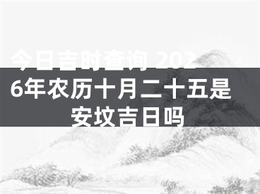 今日吉时查询 2026年农历十月二十五是安坟吉日吗