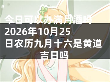 今日可以办满月酒吗 2026年10月25日农历九月十六是黄道吉日吗