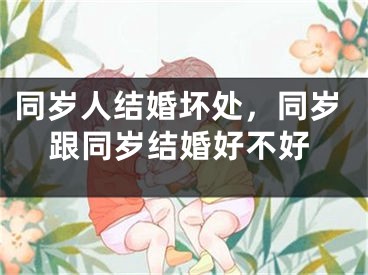 同岁人结婚坏处，同岁跟同岁结婚好不好
