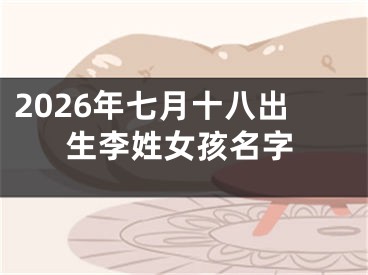 2026年七月十八出生李姓女孩名字