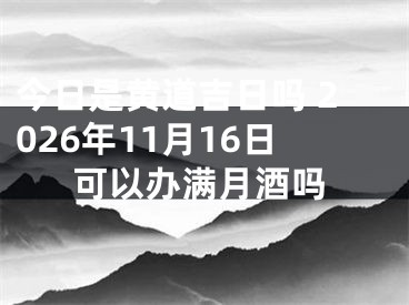 今日是黄道吉日吗 2026年11月16日可以办满月酒吗