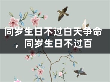 同岁生日不过白天争命，同岁生日不过百