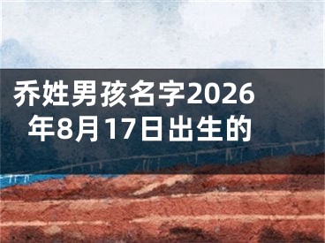 乔姓男孩名字2026年8月17日出生的