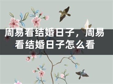 周易看结婚日子，周易看结婚日子怎么看