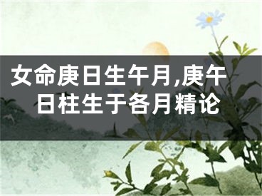 女命庚日生午月,庚午日柱生于各月精论