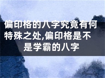 偏印格的八字究竟有何特殊之处,偏印格是不是学霸的八字