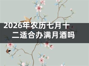 2026年农历七月十二适合办满月酒吗
