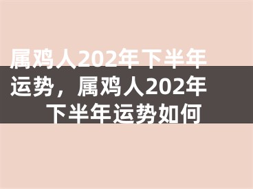 属鸡人202年下半年运势,属鸡人202年下半年运势如何