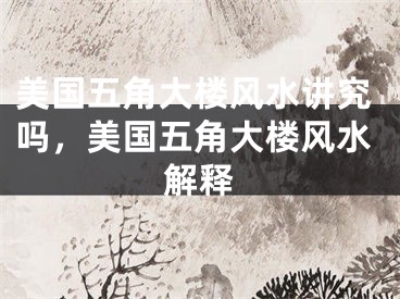 美国五角大楼风水讲究吗，美国五角大楼风水解释