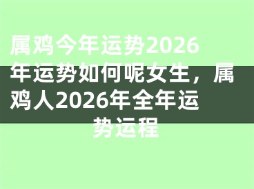 属鸡今年运势2026年运势如何呢女生,属鸡人2026年全年运势运程
