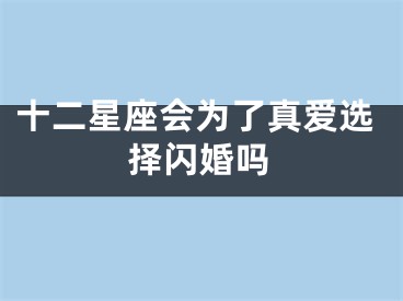 十二星座会为了真爱选择闪婚吗