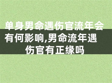 单身男命遇伤官流年会有何影响,男命流年遇伤官有正缘吗