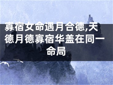 寡宿女命遇月合德,天德月德寡宿华盖在同一命局