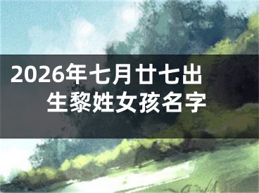 2026年七月廿七出生黎姓女孩名字