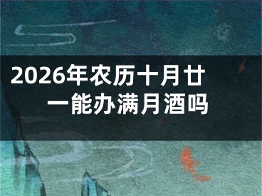 2026年农历十月廿一能办满月酒吗