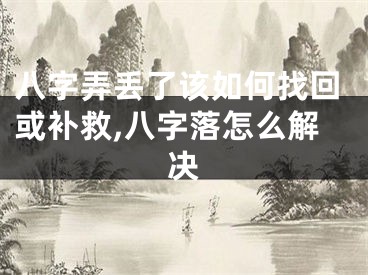 八字弄丢了该如何找回或补救,八字落怎么解决