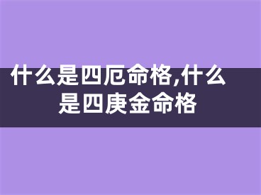 什么是四厄命格,什么是四庚金命格