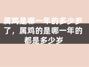 属鸡是哪一年的多少岁了，属鸡的是哪一年的都是多少岁