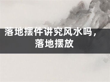 落地摆件讲究风水吗，落地摆放
